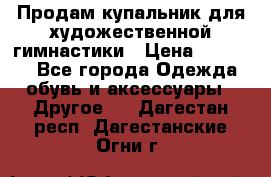 Продам купальник для художественной гимнастики › Цена ­ 18 000 - Все города Одежда, обувь и аксессуары » Другое   . Дагестан респ.,Дагестанские Огни г.